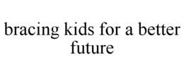 BRACING KIDS FOR A BETTER FUTURE trademark