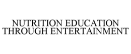 NUTRITION EDUCATION THROUGH ENTERTAINMENT trademark