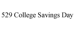 529 COLLEGE SAVINGS DAY trademark
