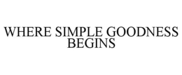 WHERE SIMPLE GOODNESS BEGINS trademark