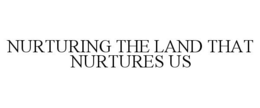 NURTURING THE LAND THAT NURTURES US trademark
