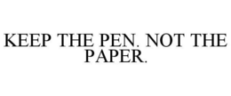 KEEP THE PEN. NOT THE PAPER. trademark
