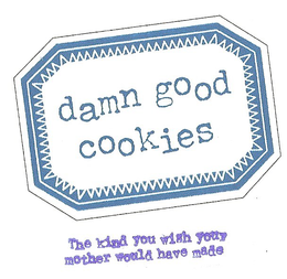 DAMN GOOD COOKIES THE KIND YOU WISH YOUR MOTHER WOULD HAVE MADE trademark