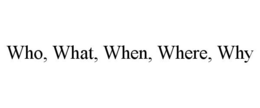 WHO, WHAT, WHEN, WHERE, WHY trademark