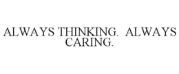 ALWAYS THINKING. ALWAYS CARING. trademark