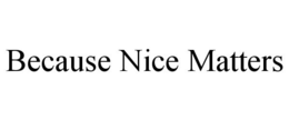 BECAUSE NICE MATTERS trademark