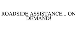 ROADSIDE ASSISTANCE... ON DEMAND! trademark