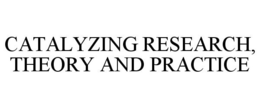 CATALYZING RESEARCH, THEORY AND PRACTICE trademark