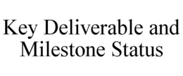 KEY DELIVERABLE AND MILESTONE STATUS trademark