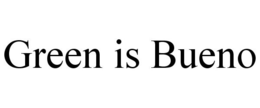 GREEN IS BUENO trademark