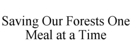 SAVING OUR FORESTS ONE MEAL AT A TIME trademark