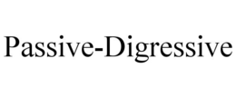 PASSIVE-DIGRESSIVE trademark