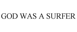 GOD WAS A SURFER trademark