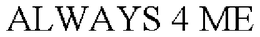 ALWAYS 4 ME trademark