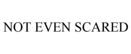 NOT EVEN SCARED trademark