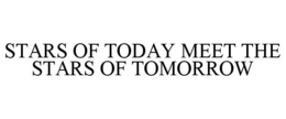 STARS OF TODAY MEET THE STARS OF TOMORROW trademark