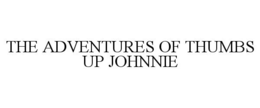 THE ADVENTURES OF THUMBS UP JOHNNIE trademark