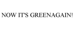 NOW IT'S GREENAGAIN! trademark