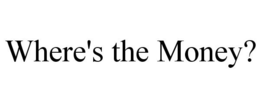 WHERE'S THE MONEY? trademark