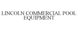 LINCOLN COMMERCIAL POOL EQUIPMENT trademark