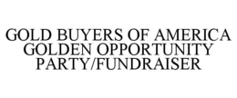 GOLD BUYERS OF AMERICA GOLDEN OPPORTUNITY PARTY/FUNDRAISER trademark