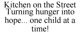 KITCHEN ON THE STREET TURNING HUNGER INTO HOPE... ONE CHILD AT A TIME! trademark