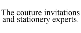 THE COUTURE INVITATIONS AND STATIONERY EXPERTS. trademark