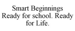 SMART BEGINNINGS READY FOR SCHOOL. READY FOR LIFE. trademark
