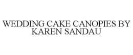 WEDDING CAKE CANOPIES BY KAREN SANDAU trademark