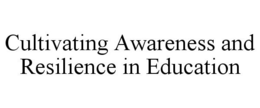 CULTIVATING AWARENESS AND RESILIENCE INEDUCATION trademark