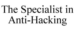 THE SPECIALIST IN ANTI-HACKING trademark