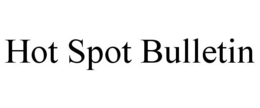HOT SPOT BULLETIN trademark