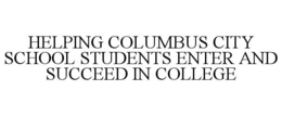 HELPING COLUMBUS CITY SCHOOL STUDENTS ENTER AND SUCCEED IN COLLEGE trademark