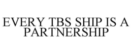 EVERY TBS SHIP IS A PARTNERSHIP trademark