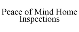 PEACE OF MIND HOME INSPECTIONS trademark