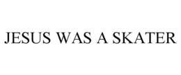JESUS WAS A SKATER trademark