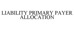 LIABILITY PRIMARY PAYER ALLOCATION trademark
