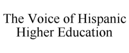 THE VOICE OF HISPANIC HIGHER EDUCATION trademark