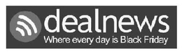 DEAL NEWS WHERE EVERY DAY IS BLACK FRIDAY trademark