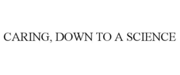 CARING, DOWN TO A SCIENCE trademark