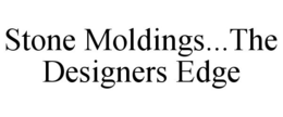 STONE MOLDINGS...THE DESIGNERS EDGE trademark
