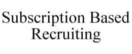 SUBSCRIPTION BASED RECRUITING trademark