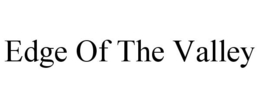 EDGE OF THE VALLEY trademark