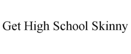GET HIGH SCHOOL SKINNY trademark
