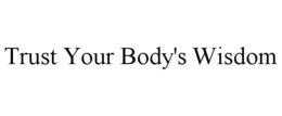 TRUST YOUR BODY'S WISDOM trademark