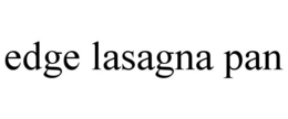 EDGE LASAGNA PAN trademark