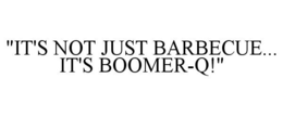 "IT'S NOT JUST BARBECUE... IT'S BOOMER-Q!" trademark