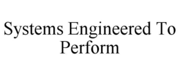 SYSTEMS ENGINEERED TO PERFORM trademark