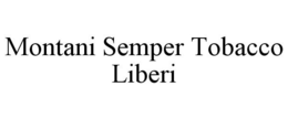 MONTANI SEMPER TOBACCO LIBERI trademark