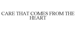 CARE THAT COMES FROM THE HEART trademark